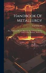 Handbook Of Metallurgy: Zinc, Cadmium, Mercury, Bismuth, Tin, Antimony, Arsenic, Nickel, Cobalt, Platinum, Aluminium 