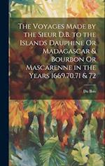 The Voyages Made by the Sieur D.B. to the Islands Dauphine Or Madagascar & Bourbon Or Mascarenne in the Years 1669.70.71 & 72 