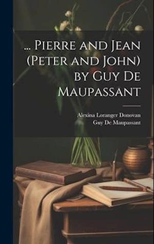 ... Pierre and Jean (Peter and John) by Guy De Maupassant