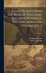 Fossil Plants From the Beds of Volcanic ash Near Missoula, Western Montana Volume no. 2; Volume 8 