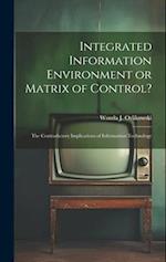 Integrated Information Environment or Matrix of Control?: The Contradictory Implications of Information Technology 