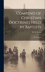 Compend of Christian Doctrines Held by Baptists: In Catechism 