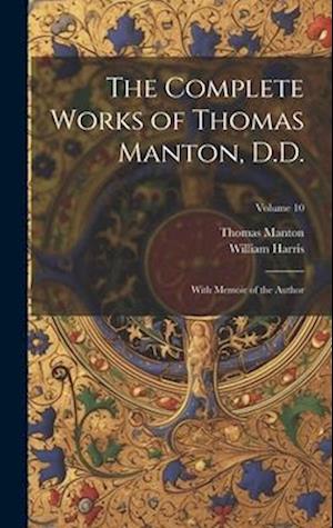 The Complete Works of Thomas Manton, D.D.: With Memoir of the Author; Volume 10