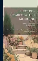 Electro-homœopathic Medicine [electronic Resource] : a New Medical System Being a Popular and Domestic Guide Founded on Experience 