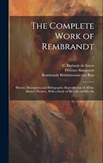The Complete Work of Rembrandt : History, Description and Heliographic Reproduction of All the Master's Pictures, With a Study of His Life and His Art