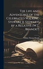 The Life and Adventures of the Celebrated Walking Stewart [J. Stewart] by a Relative [W.T. Brande?] 
