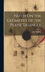 Notes On the Geometry of the Plane Triangle 