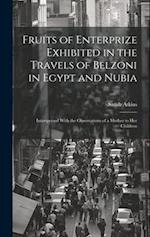 Fruits of Enterprize Exhibited in the Travels of Belzoni in Egypt and Nubia: Interspersed With the Observations of a Mother to Her Children 