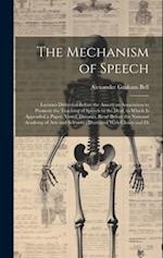 The Mechanism of Speech: Lectures Delivered Before the American Association to Promote the Teaching of Speech to the Deaf, to Which Is Appended a Pape