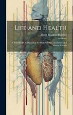 Life and Health: A Text-Book On Physiology for High Schools, Academies and Normal Schools 
