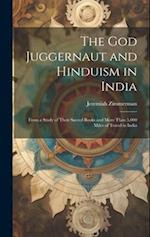 The God Juggernaut and Hinduism in India: From a Study of Their Sacred Books and More Than 5,000 Miles of Travel in India 