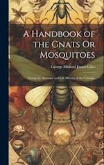 A Handbook of the Gnats Or Mosquitoes: Giving the Anatomy and Life History of the Culcidae 