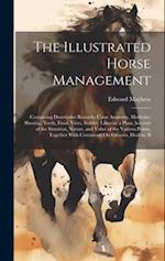 The Illustrated Horse Management: Containing Descriptive Remarks Upon Anatomy, Medicine, Shoeing, Teeth, Food, Vices, Stables; Likewise a Plain Accoun