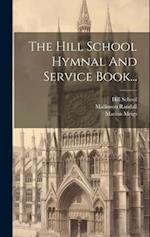 The Hill School Hymnal And Service Book...