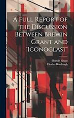A Full Report of the Discussion Between Brewin Grant and 'iconoclast' 