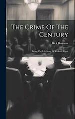 The Crime Of The Century: Being The Life Story Of Richard Pigott 