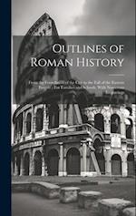 Outlines of Roman History: From the Foundation of the City to the Fall of the Eastern Empire : For Families and Schools, With Numerous Engravings 