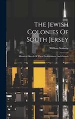 The Jewish Colonies Of South Jersey: Historical Sketch Of Their Establishment And Growth 