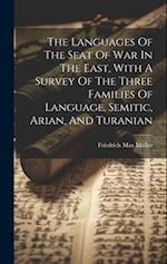The Languages Of The Seat Of War In The East, With A Survey Of The Three Families Of Language, Semitic, Arian, And Turanian 