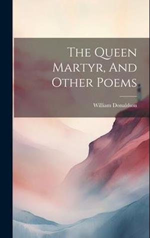 The Queen Martyr, And Other Poems