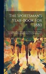The Sportsman's Year-book For 1880: Containing A Digest Of Information Relating To The Origin And Present Position Of British Sports, Games,and Pastim