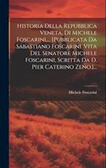 Historia Della Repubblica Veneta, Di Michele Foscarini, ... [pubblicata Da Sabastiano Foscarini. Vita Del Senatore Michele Foscarini, Scritta Da D. Pi