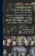 Introductory Catalogue [by H. Willett] Of The Collection Of Pottery & Porcelain In The Brighton Museum, Lent By Henry Willett, 1879 