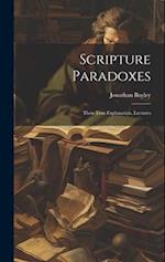 Scripture Paradoxes: Their True Explanation, Lectures 