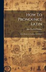 How To Pronounce Latin: A Few Words To Teachers And Others 