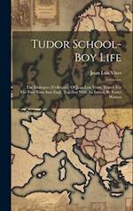 Tudor School-boy Life: The Dialogues [colloquia] Of Juan Luis Vives, Transl. For The First Time Into Engl. Together With An Introd. By Foster Watson 