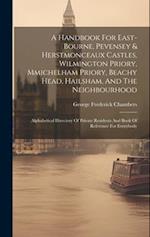 A Handbook For East-bourne, Pevensey & Herstmonceaux Castles, Wilmington Priory, Mmichelham Priory, Beachy Head, Hailsham, And The Neighbourhood: Alph