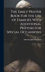 The Daily Prayer Book For the Use of Families With Additional Prayers for Special Occassions 