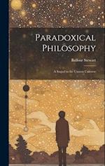 Paradoxical Philosophy: A Sequel to the Unseen Universe 