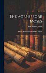 The Ages Before Moses: A Series of Lectures on the Book of Genesis 