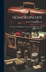 Homoeopathy: Its Tenets and Tendencies, Theoretical, Theological, and Therapeutical 