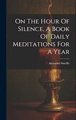 On The Hour Of Silence, A Book Of Daily Meditations For A Year 