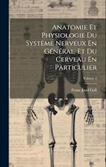 Anatomie Et Physiologie Du Système Nerveux En Général, Et Du Cerveau En Particulier; Volume 2