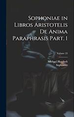 Sophoniae in libros Aristotelis De anima paraphrasis Part. 1; Volume 23