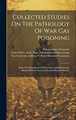 Collected Studies On The Pathology Of War Gas Poisoning: From The Department Of Pathology And Bacteriology Medical Science Section, Chemical Warfare S