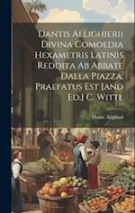 Dantis Allighierii Divina Comoedia Hexametris Latinis Reddita Ab Abbate Dalla Piazza, Praefatus Est [and Ed.] C. Witte 