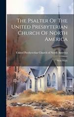 The Psalter Of The United Presbyterian Church Of North America: With Music 