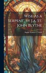 Wise As a Serpent, by J.a. St. John Blythe 