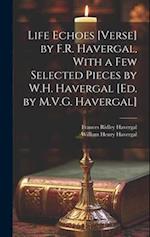 Life Echoes [Verse] by F.R. Havergal, With a Few Selected Pieces by W.H. Havergal [Ed. by M.V.G. Havergal] 