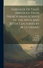 Fabliaux or Tales Abridged From French Manuscripts of the XIIth and XIIIth Centuries by M. Le Grand 