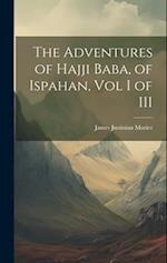 The Adventures of Hajji Baba, of Ispahan, Vol I of III 
