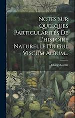 Notes Sur Quelques Particularités De L'histoire Naturelle Du Gui, Viscum Album...