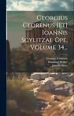 Georgius Cedrenus [et] Ioannis Scylitzae Ope, Volume 34...