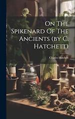 On The Spikenard Of The Ancients (by C. Hatchett) 