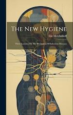 The New Hygiene: Three Lectures On The Prevention Of Infectious Diseases 