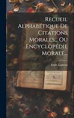 Recueil Alphabétique De Citations Morales... Ou Encyclopédie Morale...